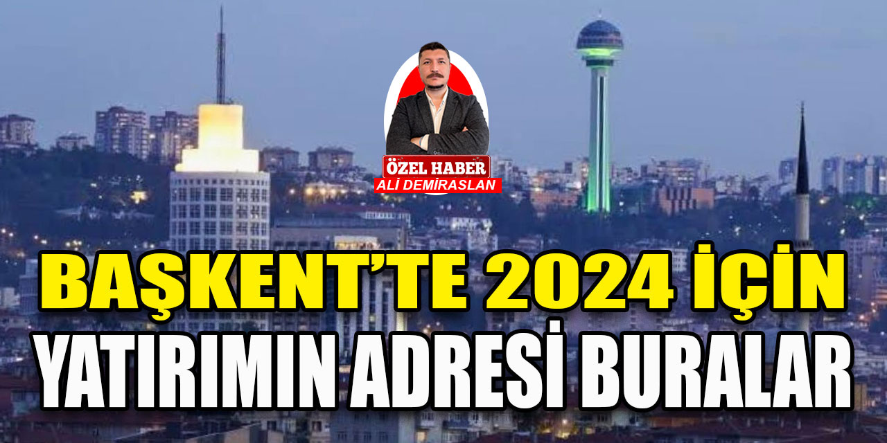 2024 yılında Ankara'da yatırım yapılacak bölgeler