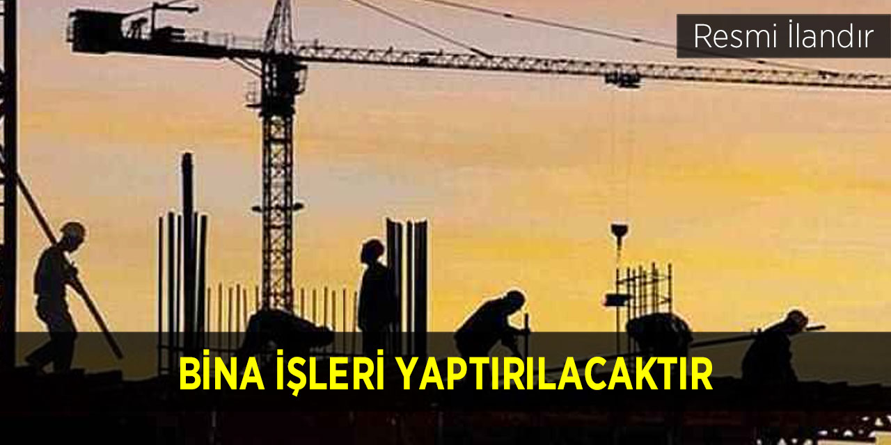 Bina işleri yaptırılacaktır