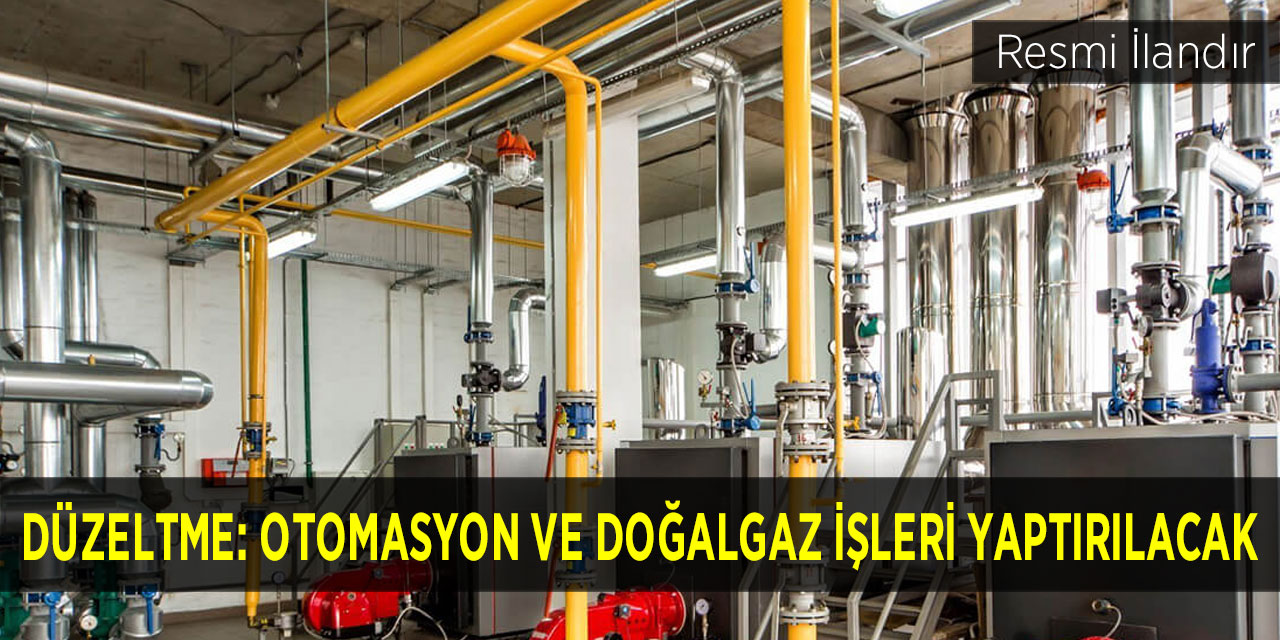 Düzeltme: Otomasyon ve doğalgaz işleri yaptırılacak