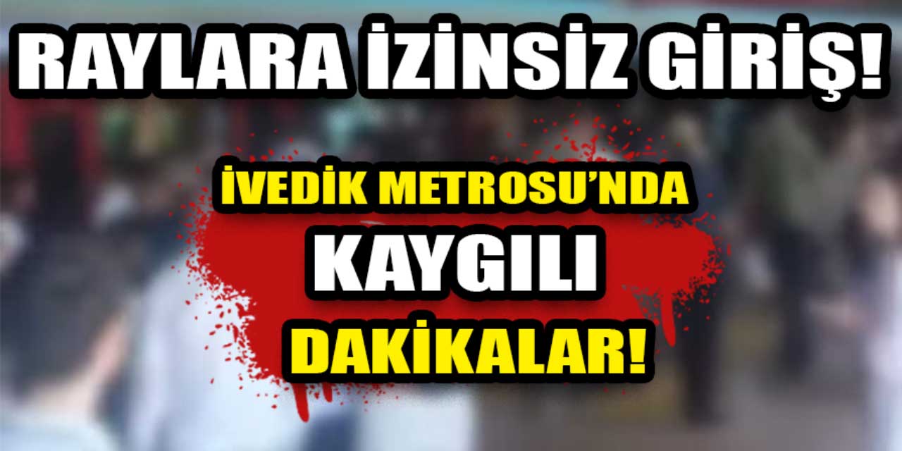 Ankara İvedik Metro İstasyonu'nda bir kişi raylara girdi! Ankara'da metro seferleri durdu mu?