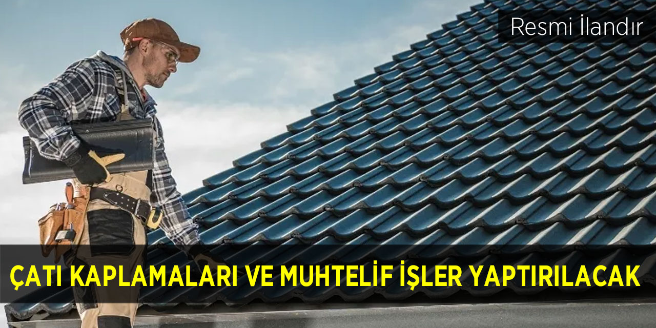 Çatı kaplamaları ve muhtelif işler yaptırılacak