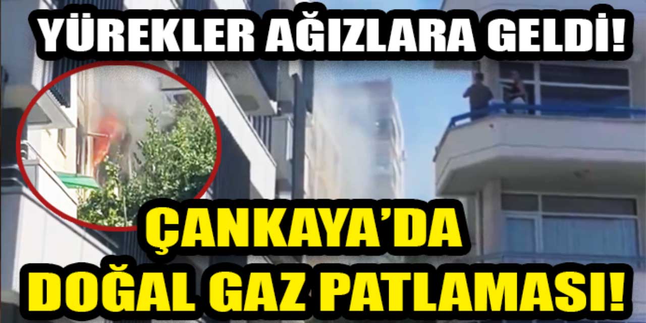 Ankara Çankaya'da doğal gaz patlaması: 1 kişi hayatını kaybetti!