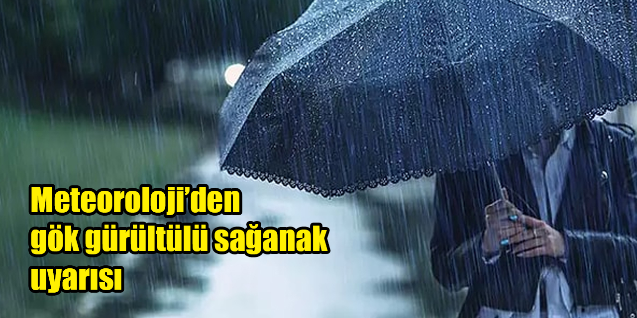 Meteoroloji’den gök gürültülü sağanak uyarısı