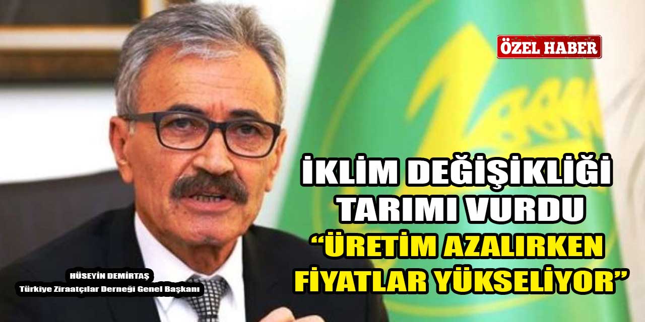 TZD Genel Başkanı Demirtaş uyardı: İklim değişikliği tarımı vurdu, üretim azalırken gıda fiyatları yükseliyor!