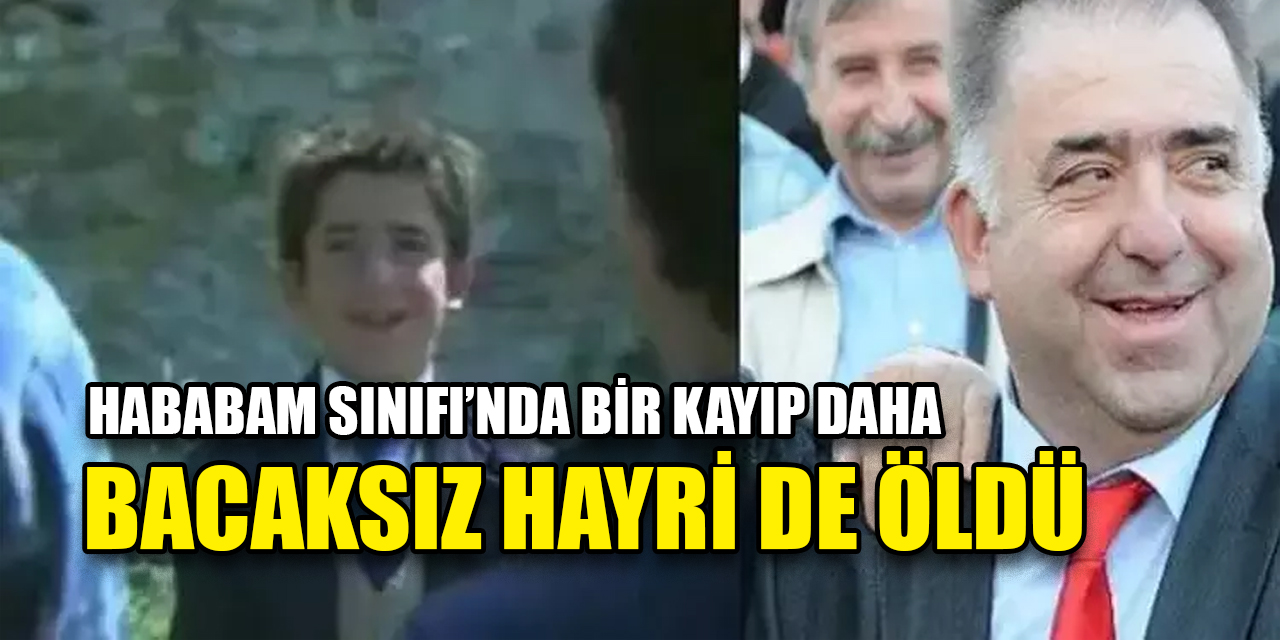 Hababam Sınıfı'nın "Bacaksız"ı Tuncay Akça hayatını kaybetti