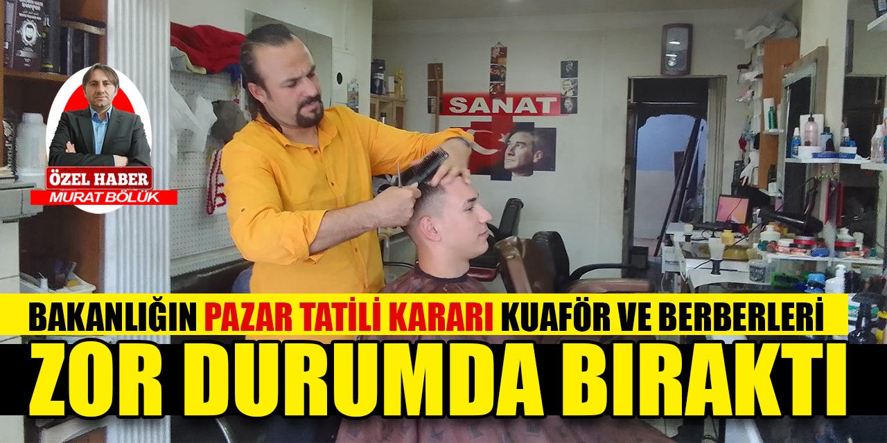 Pazar tatili kararı, kuaför ve berberleri zor durumda bıraktı