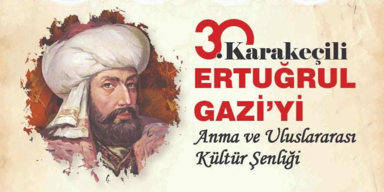 Karakeçili’de 30. Ertuğrul Gazi’yi Anma ve Uluslararası Kültür Şenliği düzenleniyor