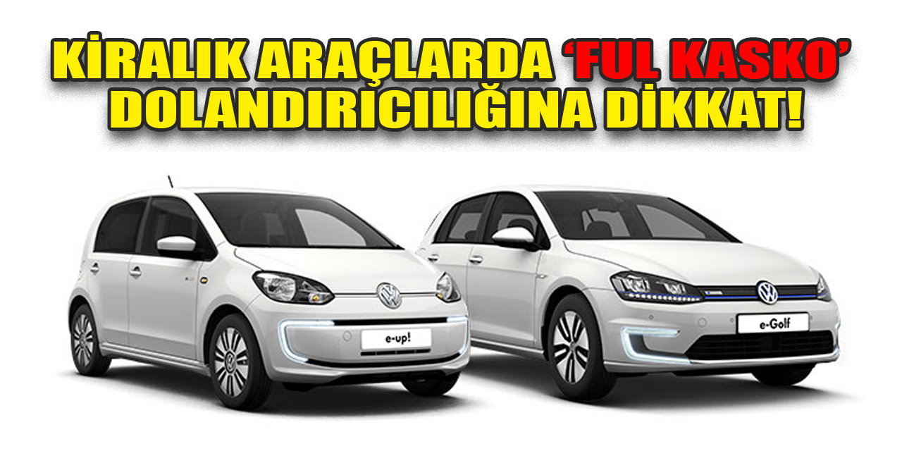 Kiralık araçlarda ‘ful kasko’ dolandırıcılığına dikkat!