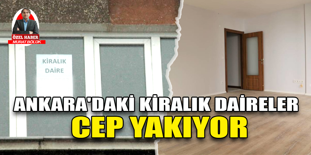 Ankara'daki kiralık daireler cep yakıyor! İlçe ilçe kira fiyatları...