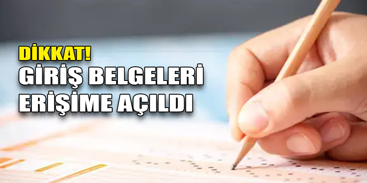 Dikkat! Sınav giriş belgeleri erişime açıldı