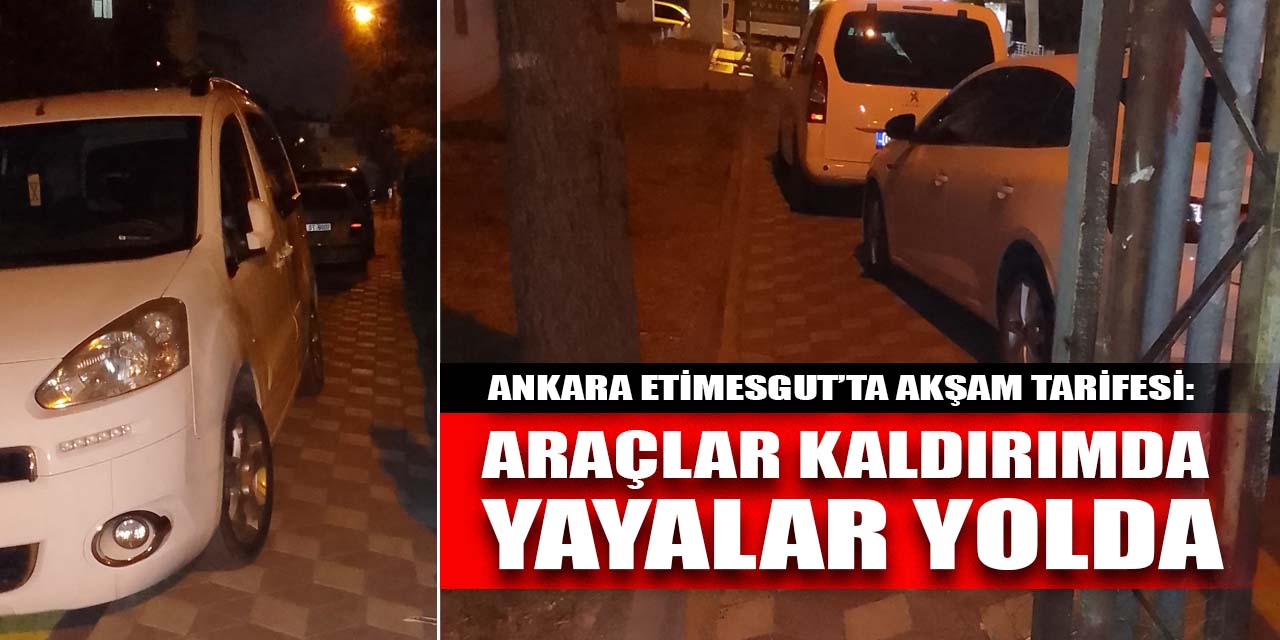 Ankara Etimesgut’ta akşam tarifesi: Araçlar kaldırımda, yayalar yolda