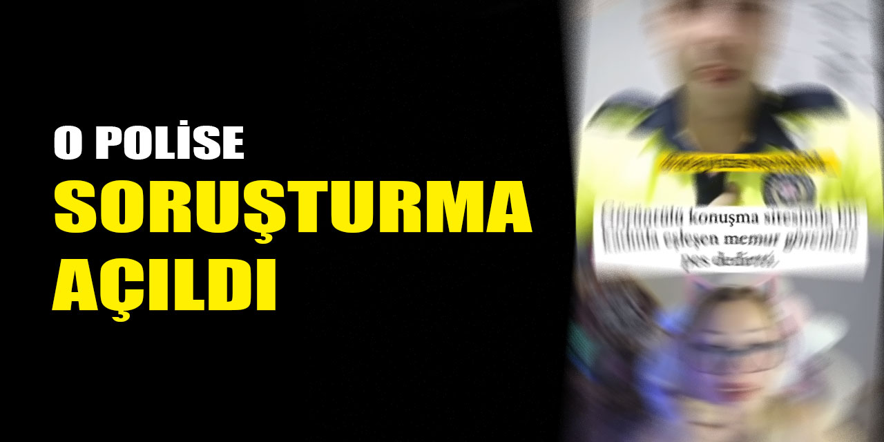 O polise soruşturma açıldı