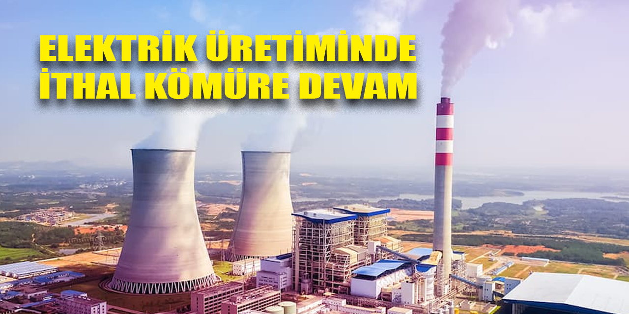 Türkiye elektrik üretiminde ithal kömüre bağımlı