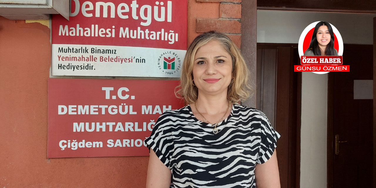 Demetgül Mahallesi'nin ilk kadın muhtarı Çiğdem Sarıoğlan hayalini açıkladı