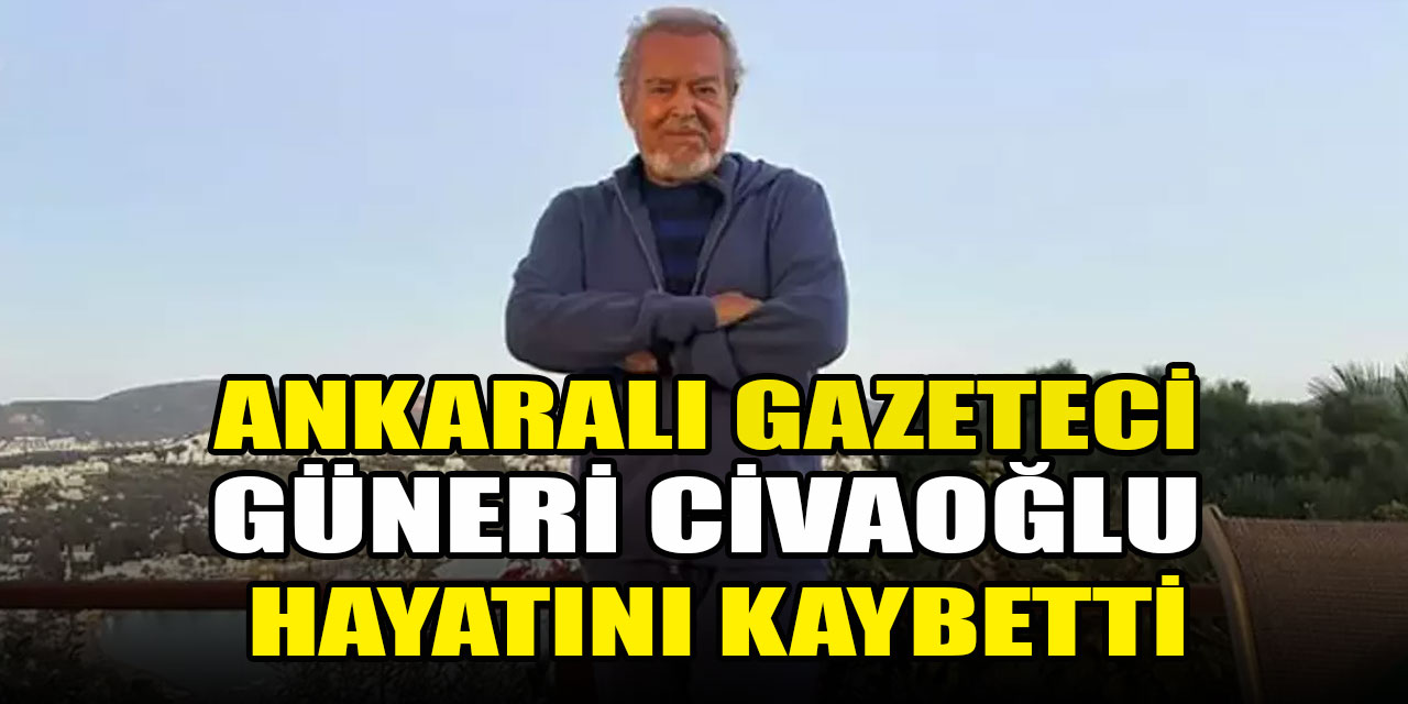 Gazeteci Güneri Civaoğlu hayatını kaybetti