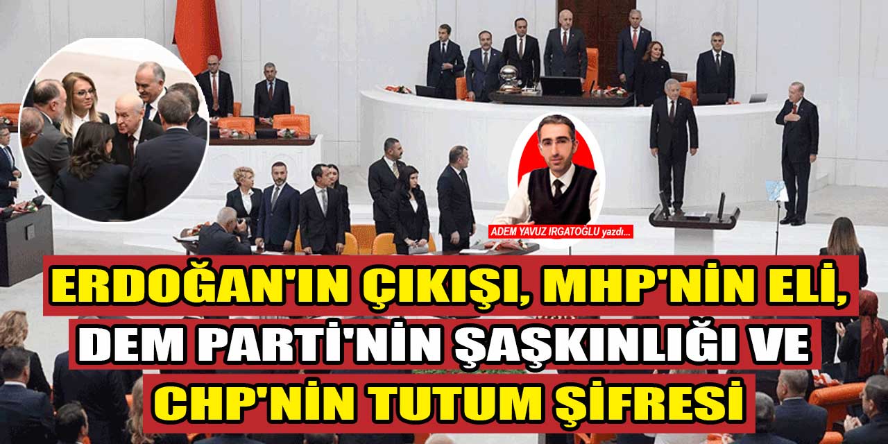 Erdoğan'ın çıkışı, MHP'nin eli, DEM Parti'nin şaşkınlığı ve CHP'nin tutumunun şifreleri