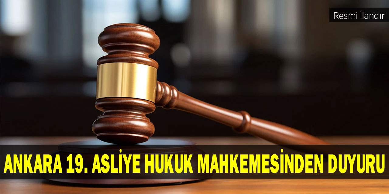 Ankara 19. Asliye Hukuk Mahkemesinden Duyuru