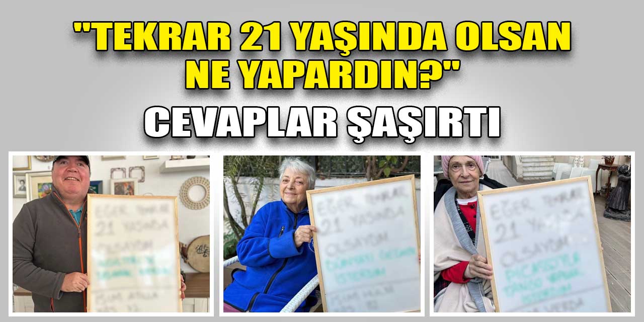 Huzurevi sakinlerinden "21 yaşında olsan ne yapardın?" sorusuna hayal dolu yanıtlar geldi