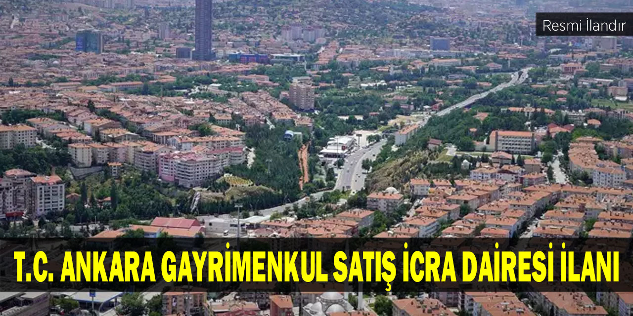 T.C. ANKARA GAYRİMENKUL SATIŞ İCRA DAİRESİ İLANI