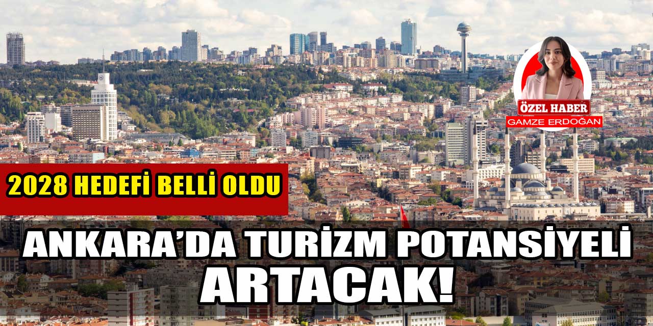 Ankara’da turizm potansiyeli artacak! 2028’de hedef 58 milyon turist