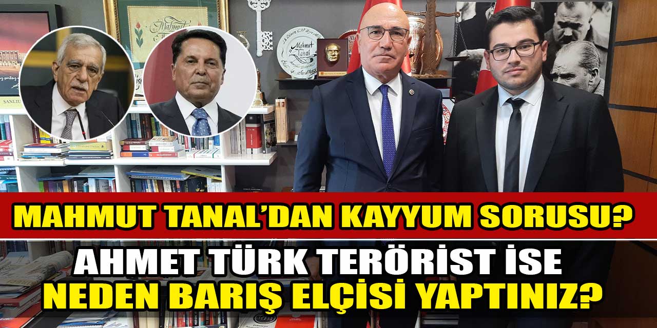 Mahmut Tanal'dan kayyum çıkışı: Ahmet Türk madem teröristti neden barış elçisi yaptınız?