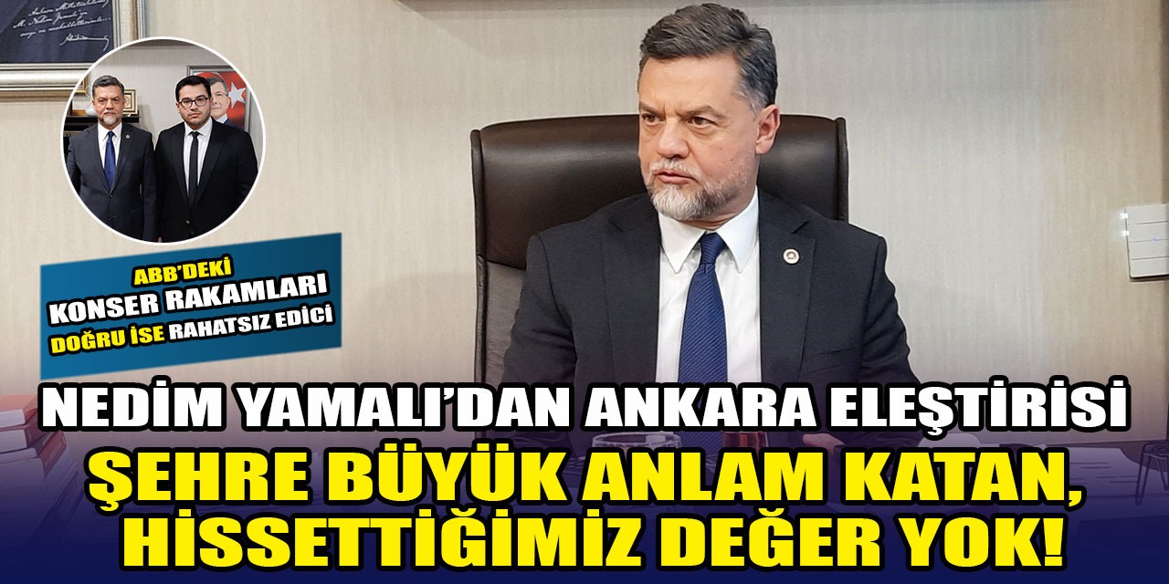 Nedim Yamalı'dan Ankara'da hizmet eleştirisi: Şehre büyük anlam katan ve hissettiğimiz değer yok!