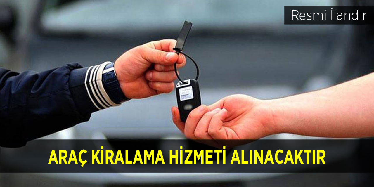 ARAÇ KİRALAMA HİZMETİ ALINACAKTIR