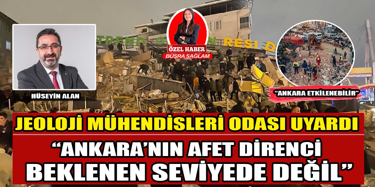 Jeoloji Mühendisleri Oda Başkanı Hüseyin Alan: “Ankara'nın afet direnci beklenen seviyede değil"