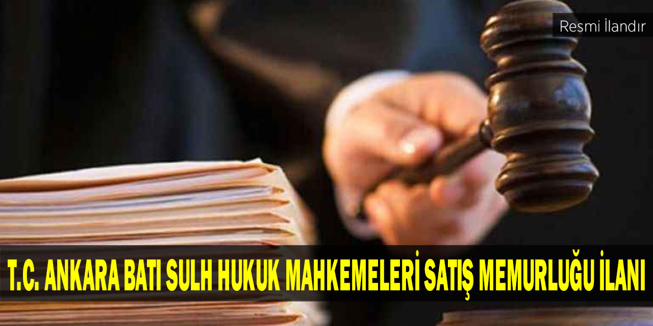 T.C. ANKARA BATI SULH HUKUK MAHKEMELERİ SATIŞ MEMURLUĞU İLANI