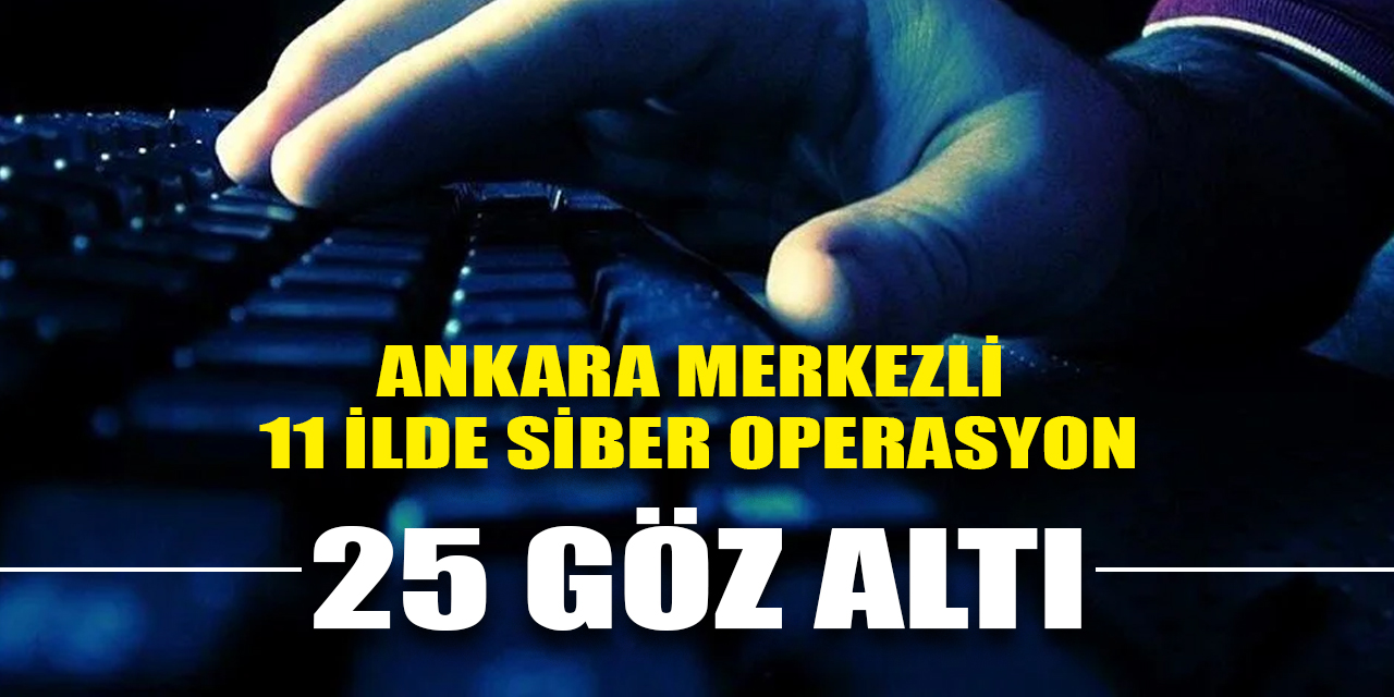 Ankara merkezli 11 ilde dolandırıcılık operasyonu: 25 gözaltı