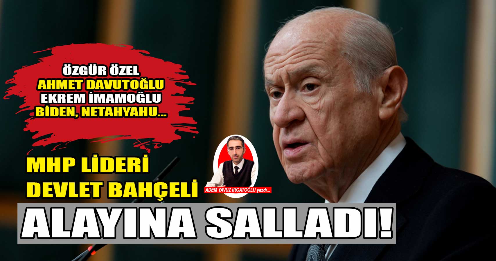 Devlet Bahçeli alayına salladı! Özgür Özel, Ekrem İmamoğlu, Ahmet Davutoğlu, Biden, Netanyahu