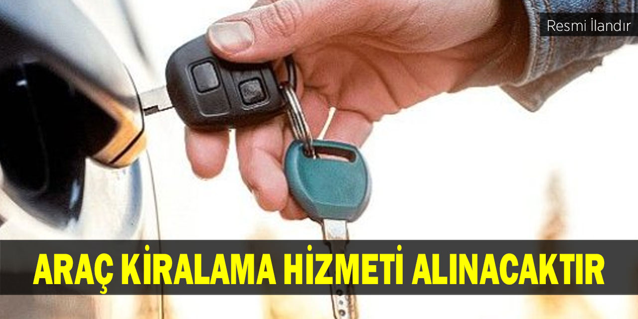 ARAÇ KİRALAMA HİZMETİ ALINACAKTIR