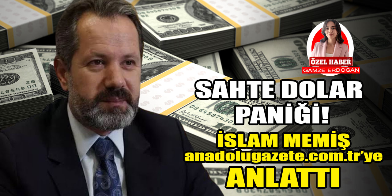 İslam Memiş, sahte dolar paniğini anadolugazete.com.tr'ye anlattı | Gerçek bir kriz mi?