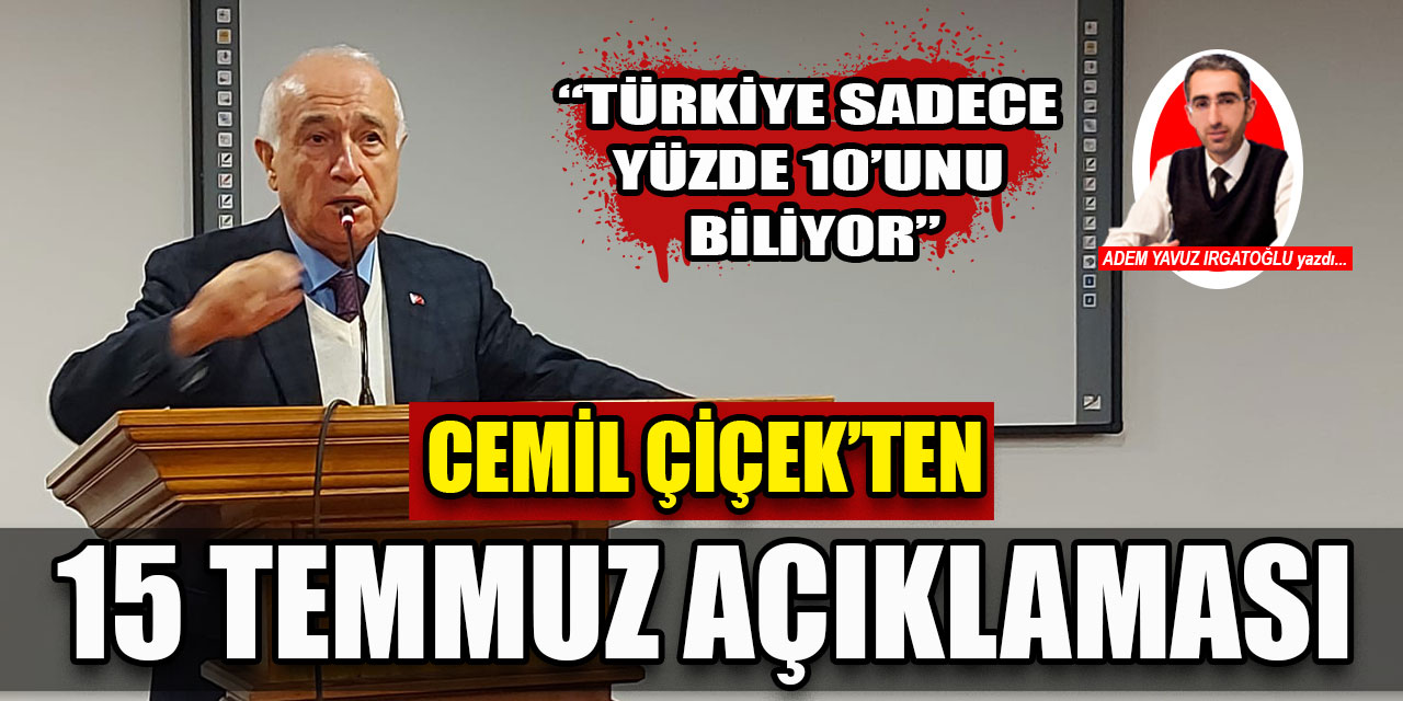 Cemil Çiçek'ten dikkat çeken 15 Temmuz açıklaması: "Türkiye sadece yüzde 10'nu biliyor"