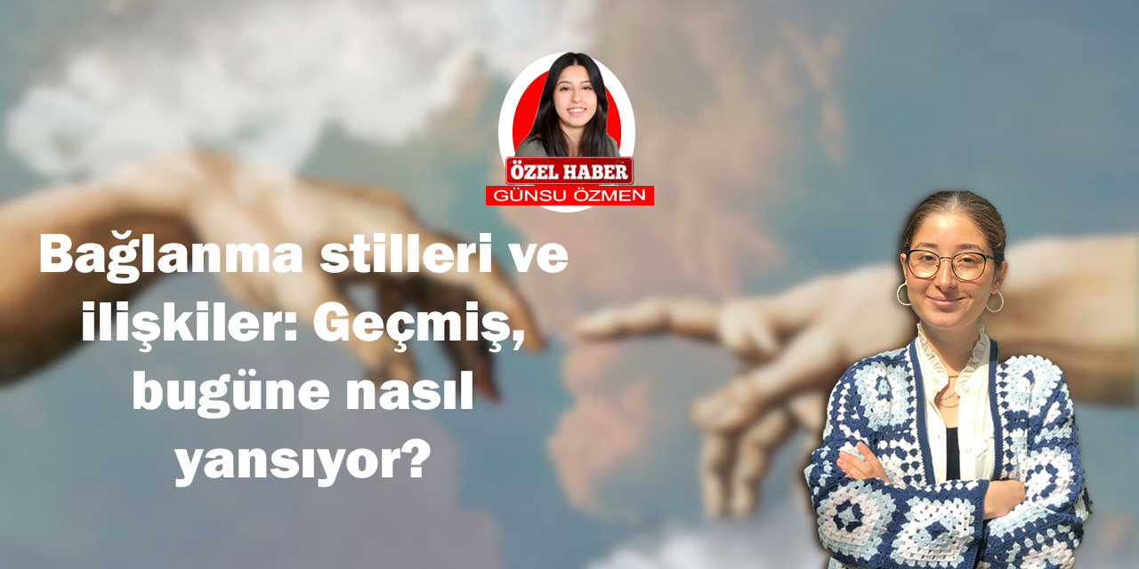 Psikolojik Danışman Şevval Çelik'ten bağlanma stilleri ve ilişkiler konusunda dikkat çeken açıklama