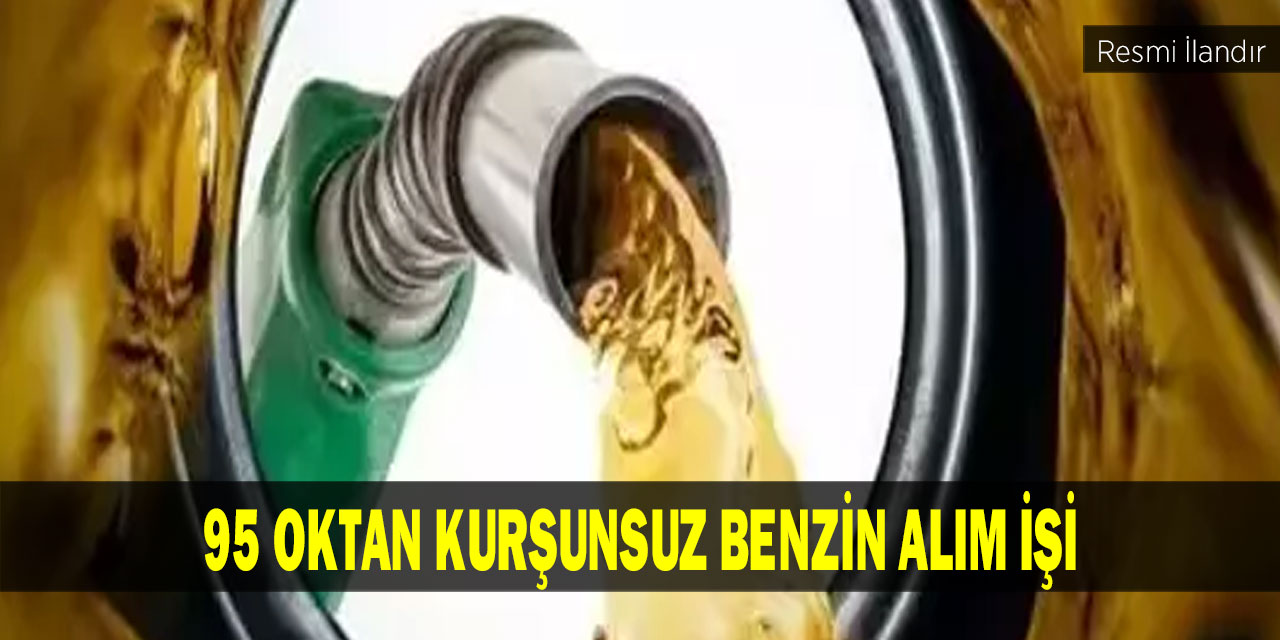 110000 (YÜZONBİN) LİTRE 95 OKTAN KURŞUNSUZ BENZİN ALIM İŞİ