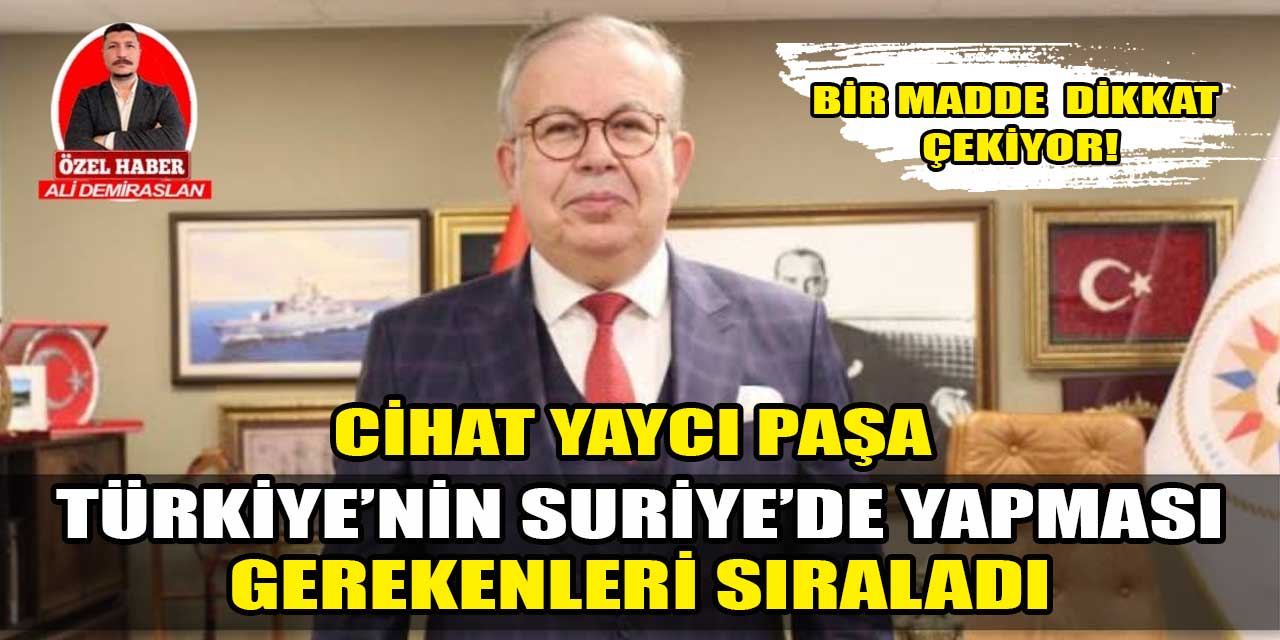 Cihat Yaycı Paşa, Türkiye'nin Suriye'de yapması gerekenleri sıraladı: "Türkiye'nin Suriye'de üç hedefi olmalı"