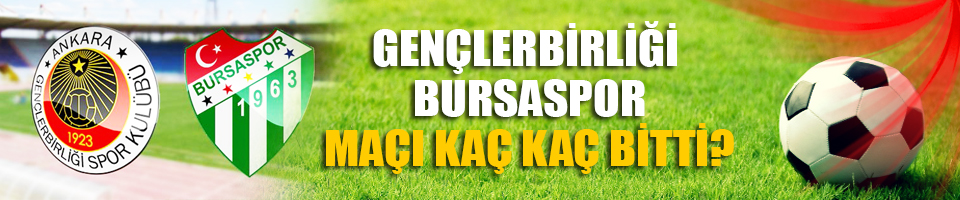 Gençlerbirliği Bursa maçı kaç bitti?