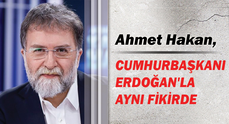 Ahmet Hakan, Cumhurbaşkanı Erdoğan`la aynı fikirde