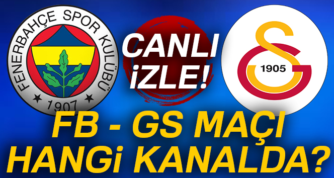 Fenerbahçe Galatasaray maçı canlı izleme fırsatı