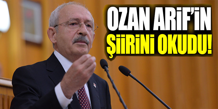 Kemal Kılıçdaroğlu, Ozan Arif'in meşhur şiirini okudu!