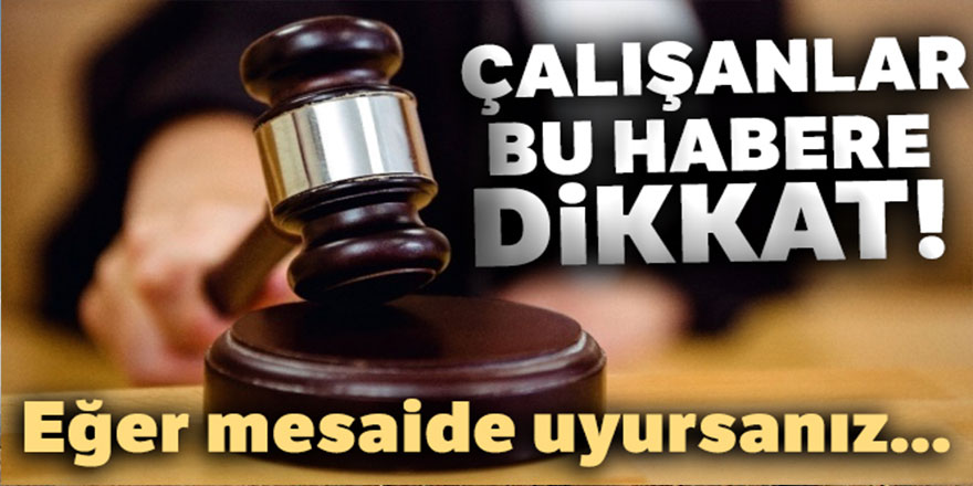 Çalışanlar bu habere dikkat!