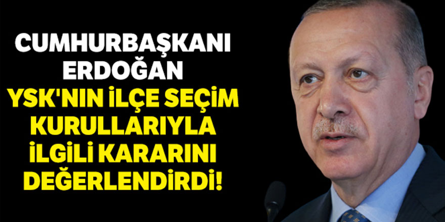 Cumhurbaşkanı Erdoğan YSK kararını değerlendirdi