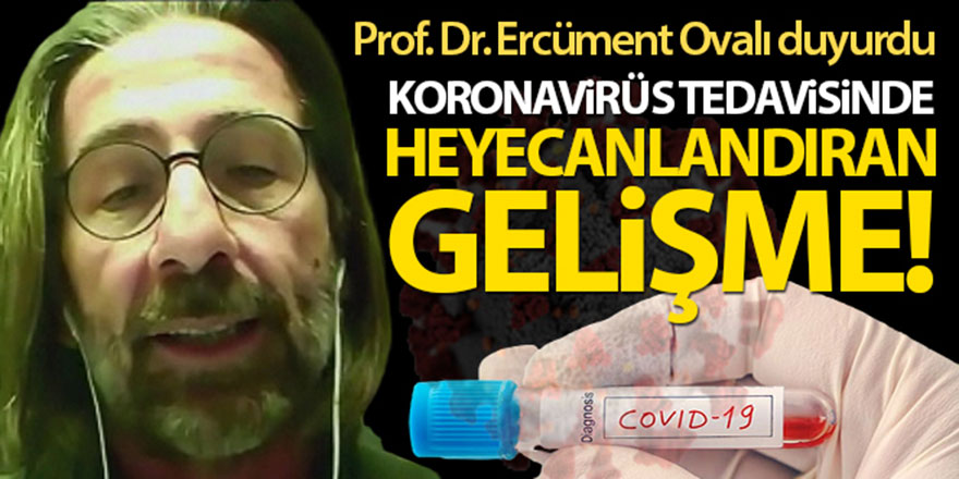 Prof. Dr. Ercüment Ovalı'dan heyecanlandıran korona virüs ilacı açıklaması!