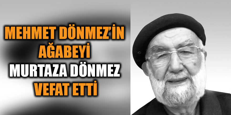 Mehmet Dönmez’in ağabeyi Murtaza Dönmez vefat etti