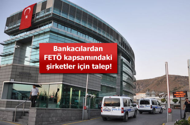 Bankacılardan FETO kapsamındaki şirketler için talep