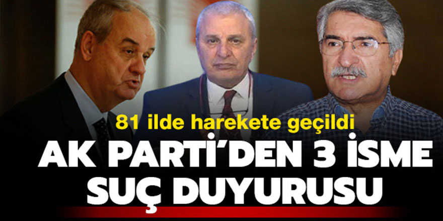 AK Parti’den üç isme 81 ilde suç duyurusu