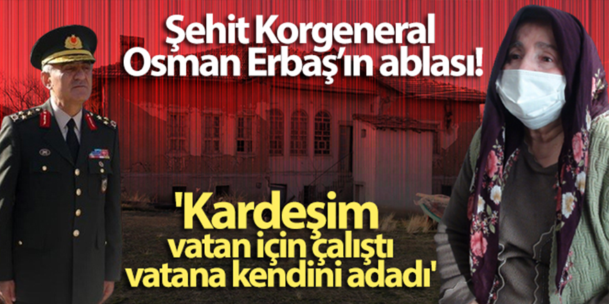 Şehit Korgeneral Osman Erbaş'ın ablası konuştu