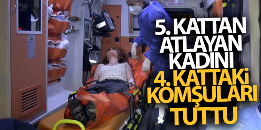 Tartışma sonrası 5. kattan atlayan kadını 4. kattaki komşuları tuttu