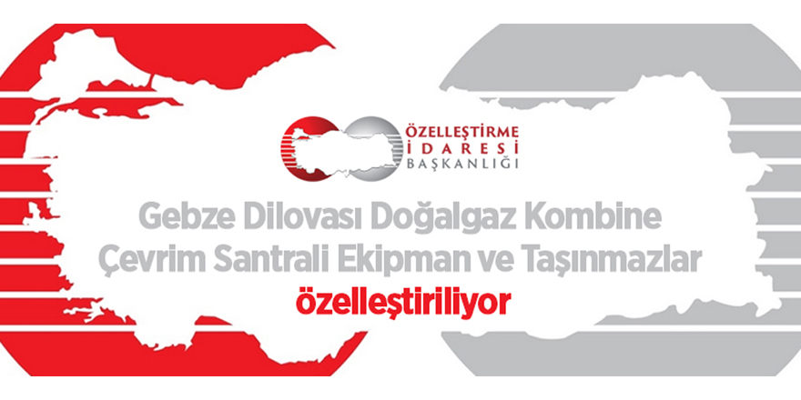 Gebze Dilovası doğalgaz kombine çevrim santrali ekipman ve taşınmazlar özelleştiriliyor